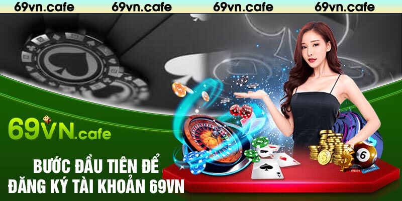 Bước Đầu Tiên Để Đăng Ký Tài Khoản 69VN