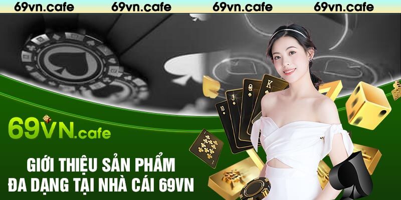 Giới Thiệu Sản Phẩm Đa Dạng Tại Nhà Cái 69VN